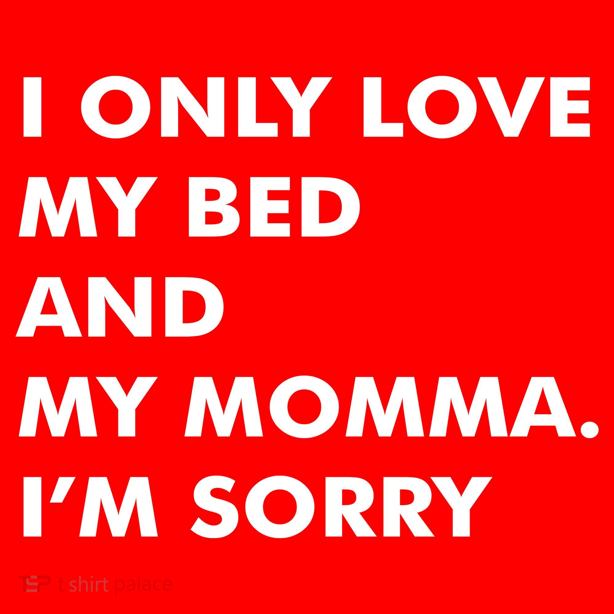 Love My Bed And Momma I'm Sorry T-Shirt