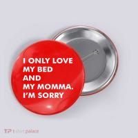 Love My Bed And Momma I'm Sorry Button thumb 0