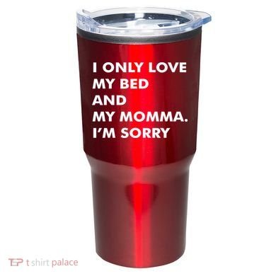 Love My Bed And Momma I'm Sorry Tumbler