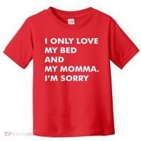 Love My Bed And Momma I'm Sorry Toddler T-Shirt thumb 0