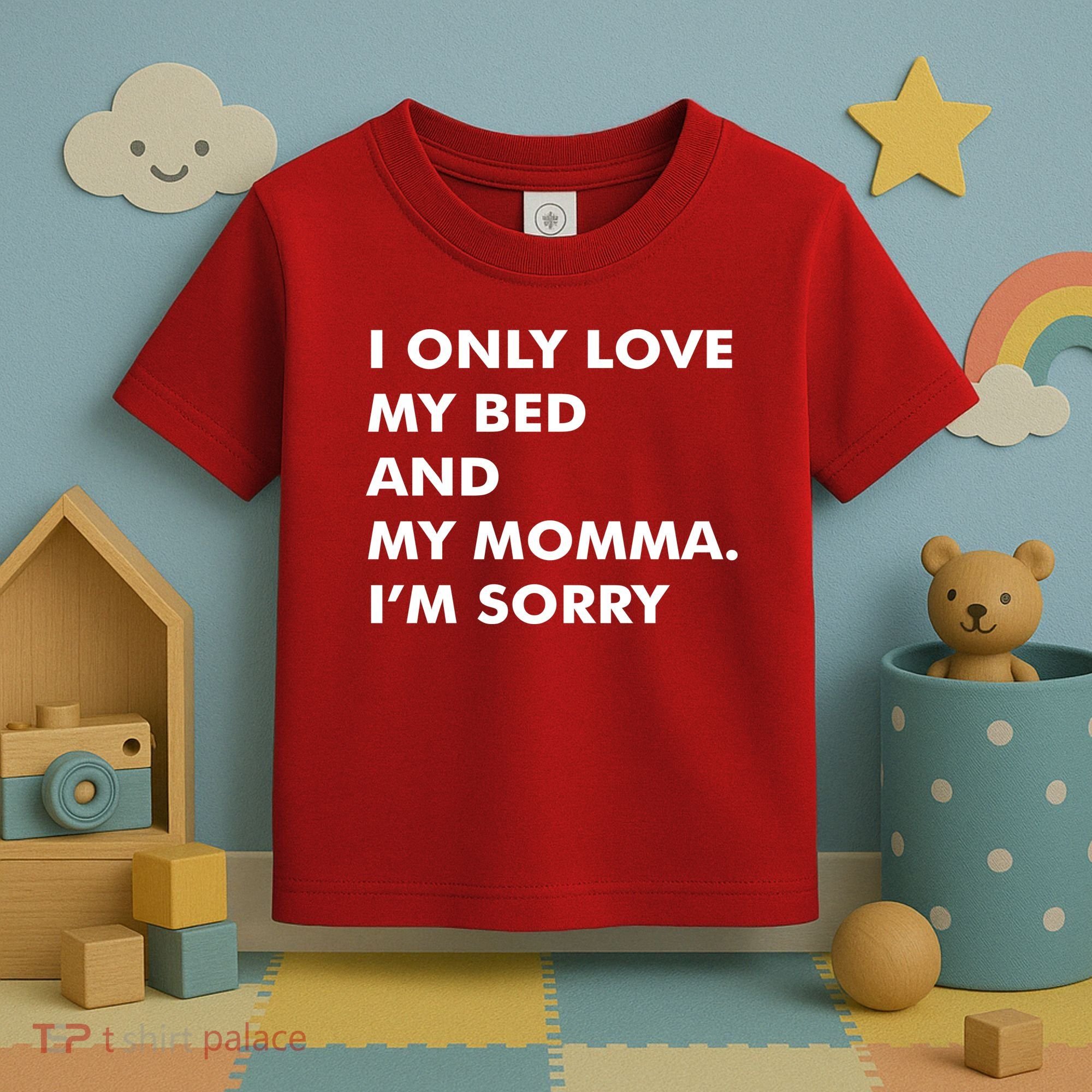 Love My Bed And Momma I'm Sorry Toddler T-Shirt