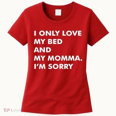 Love My Bed And Momma I'm Sorry Women's T-Shirt