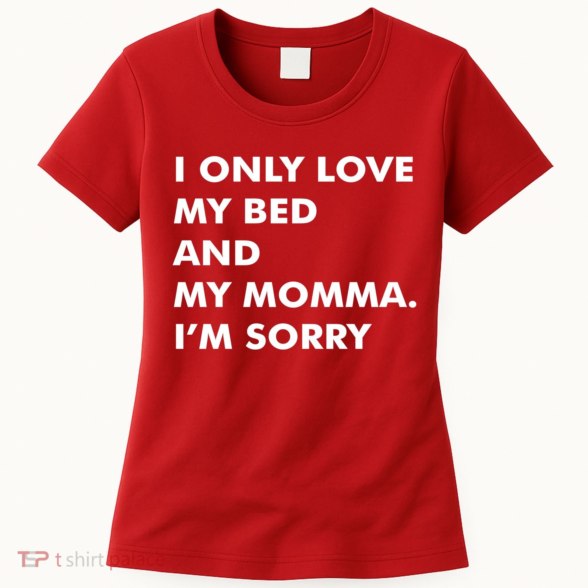 Love My Bed And Momma I'm Sorry Women's T-Shirt