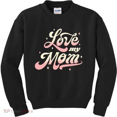 Love My Mom Kids Sweatshirt