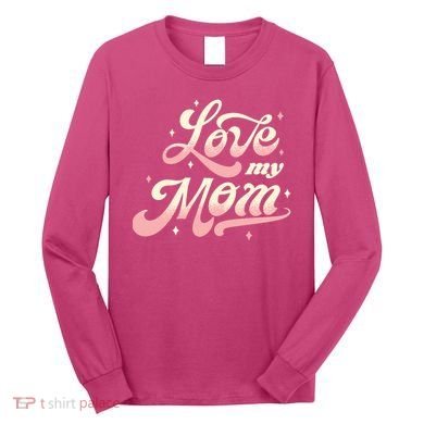 Love My Mom Long Sleeve Shirt