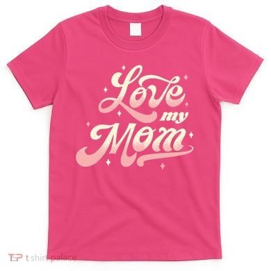 Love My Mom T-Shirt
