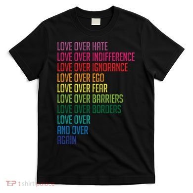Love Over Everything  T-Shirt