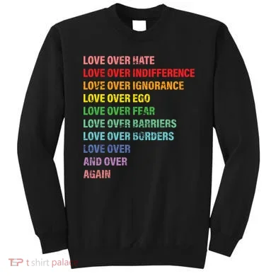 Love Over Hate Love Over Indifference  Sweatshirt