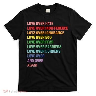 Love Over Hate Love Over Indifference  T-Shirt