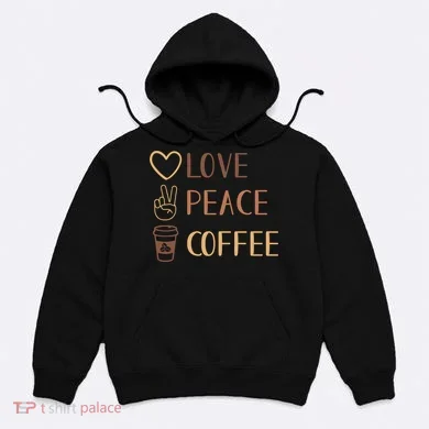 Love Peace Coffee Funny Hoodie