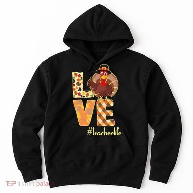 Love Teacher Life Turkey Thanksgiving Hoodie