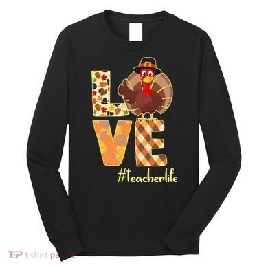 Love Teacher Life Turkey Thanksgiving Long Sleeve Shirt