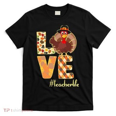 Love Teacher Life Turkey Thanksgiving T-Shirt