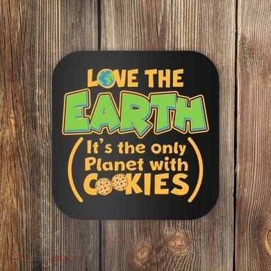 Love the Earth It's the Only Planet with Cookies Coaster