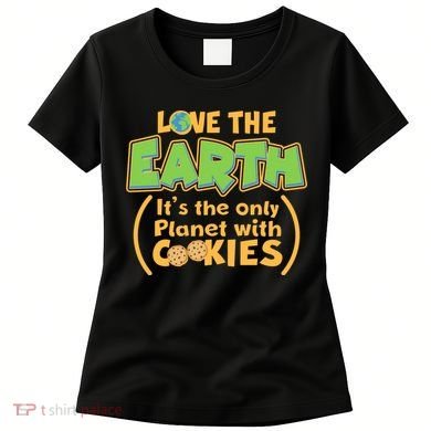 Love the Earth It's the Only Planet with Cookies Women's T-Shirt