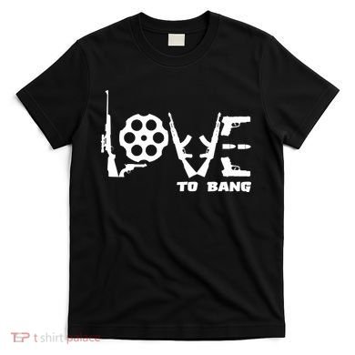 Love To Bang Funny Gun Bullets T-Shirt