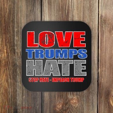 Love Trumps Hate Anti Trump Impeach Not My President Coaster