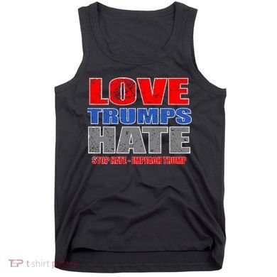 Love Trumps Hate Anti Trump Impeach Not My President Tank Top