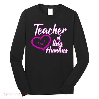 Loving Teacher Of Tiny Humans Long Sleeve Shirt