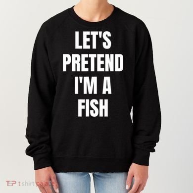 LetS Pretend IM A Fish Funny Halloween Women's Sweatshirt