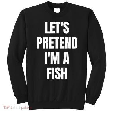LetS Pretend IM A Fish Funny Halloween Sweatshirt