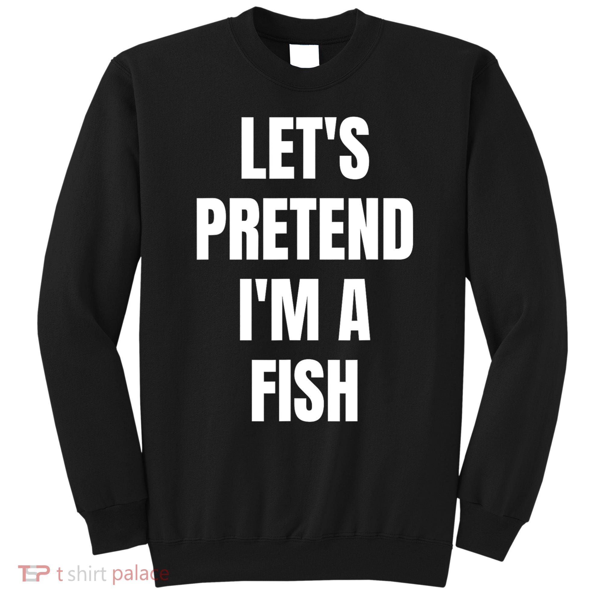 LetS Pretend IM A Fish Funny Halloween Sweatshirt
