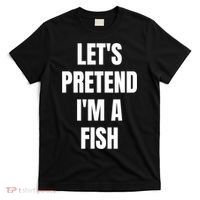 LetS Pretend IM A Fish Funny Halloween T-Shirt thumb 0