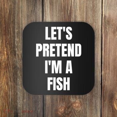 LetS Pretend IM A Fish Funny Halloween Coaster