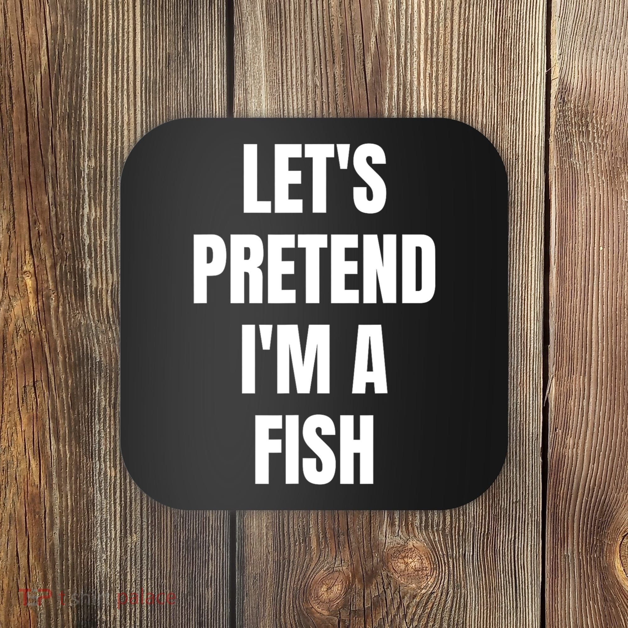 LetS Pretend IM A Fish Funny Halloween Coaster