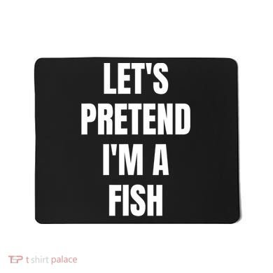LetS Pretend IM A Fish Funny Halloween Mousepad