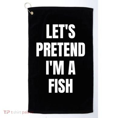 LetS Pretend IM A Fish Funny Halloween Golf Towel