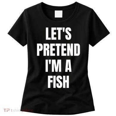 LetS Pretend IM A Fish Funny Halloween Women's T-Shirt