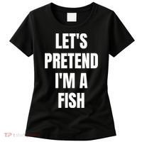 LetS Pretend IM A Fish Funny Halloween Women's T-Shirt thumb 0