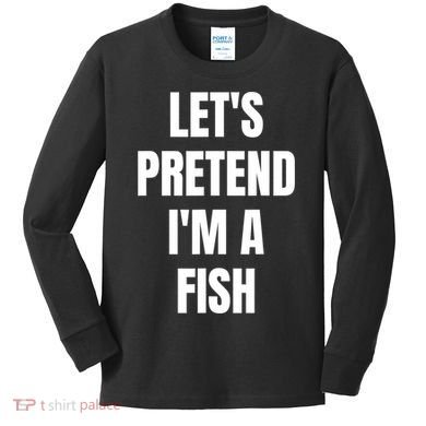 LetS Pretend IM A Fish Funny Halloween Kids Long Sleeve Shirt