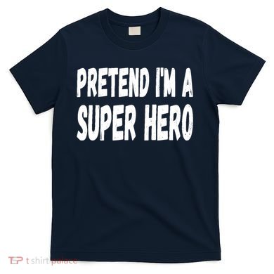 Lazy Pretend I'm A Super Hero Halloween or Costume Party T-Shirt