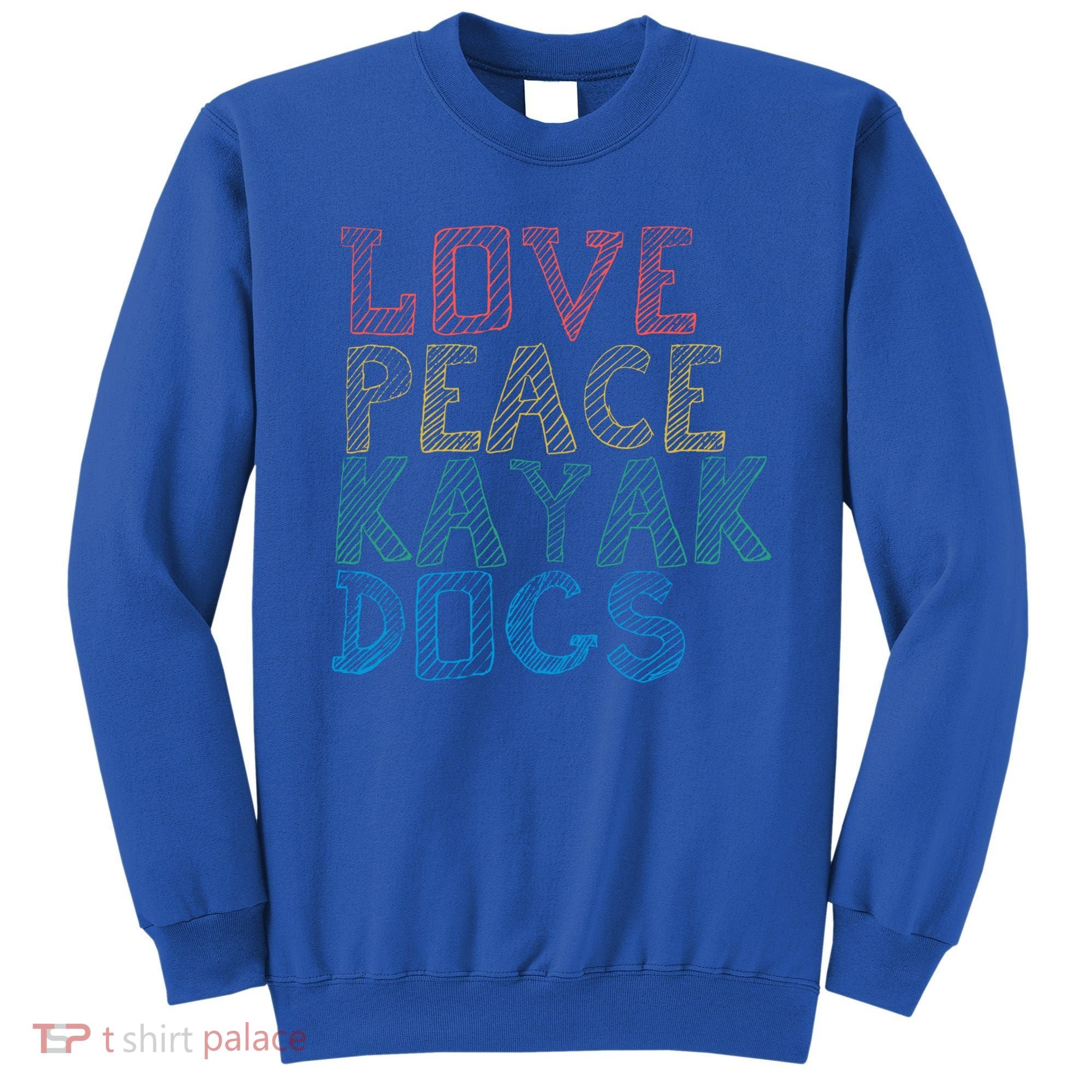 Love Peace Kayak Dogs Kayaking For Kayaker Whitewater Cute Gift Sweatshirt