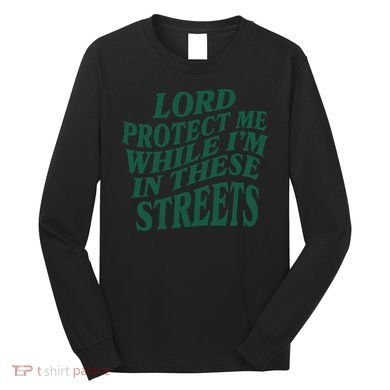 Lord Protect Me While I'm In These Streets Long Sleeve Shirt