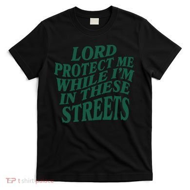 Lord Protect Me While I'm In These Streets T-Shirt