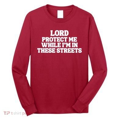 Lord Protect Me While I'm In These Streets Long Sleeve Shirt