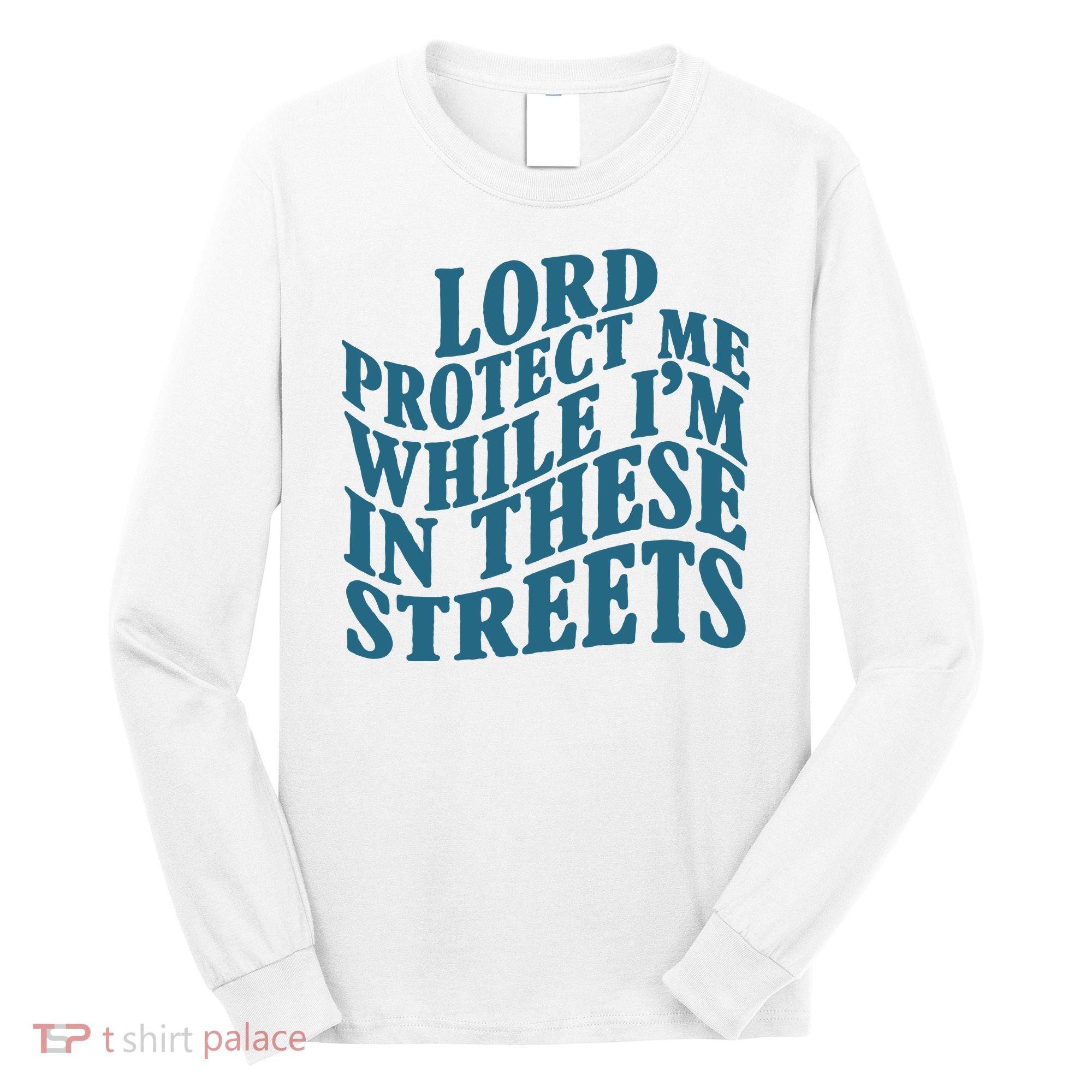 Lord Protect Me While I'm In These Streets Funny Long Sleeve Shirt