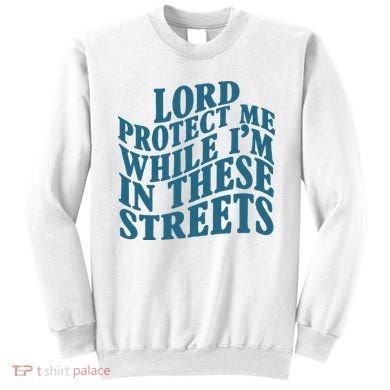Lord Protect Me While I'm In These Streets Funny Sweatshirt