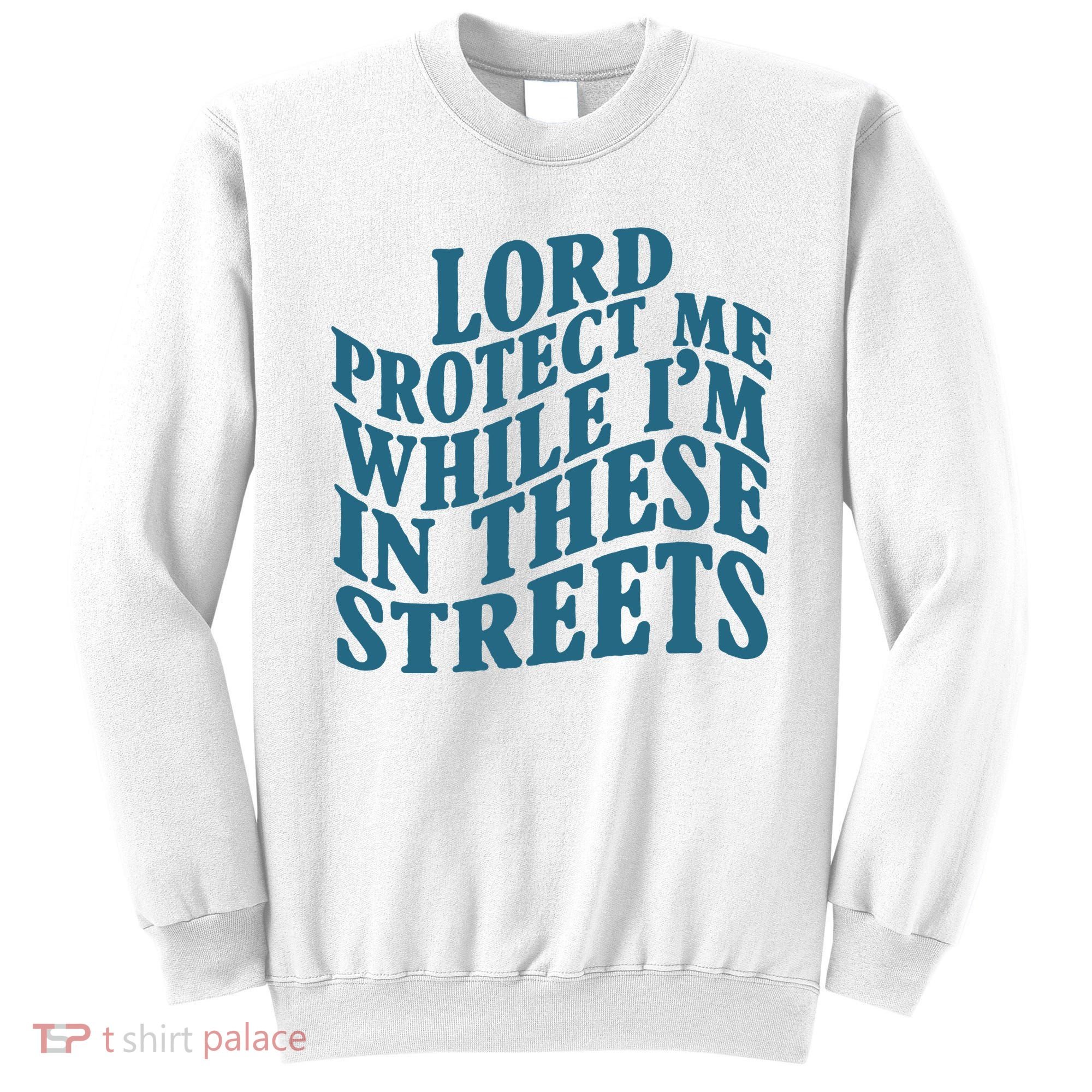Lord Protect Me While I'm In These Streets Funny Sweatshirt