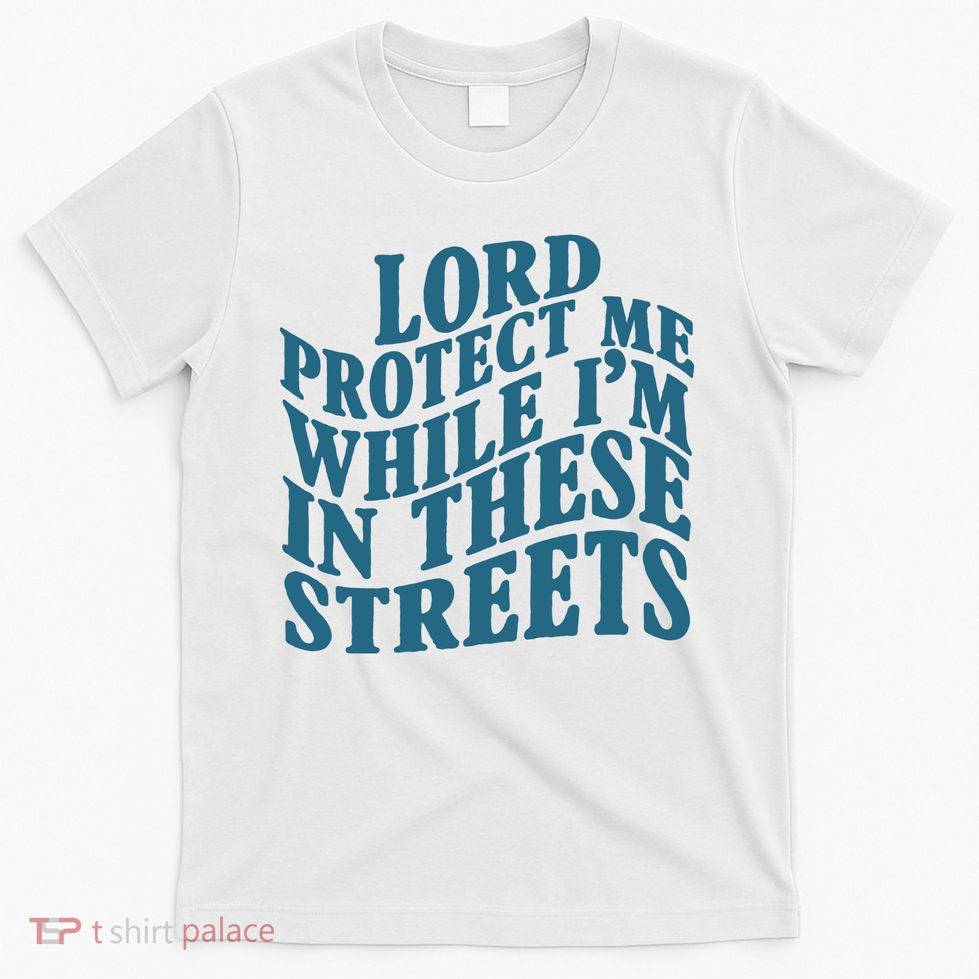 Lord Protect Me While I'm In These Streets Funny T-Shirt