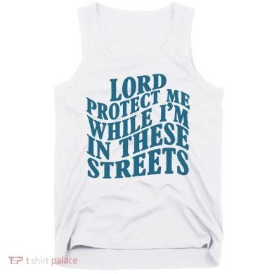 Lord Protect Me While I'm In These Streets Funny Tank Top