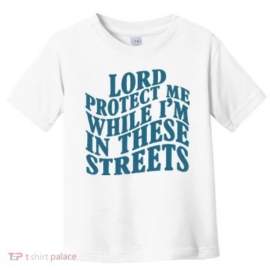 Lord Protect Me While I'm In These Streets Funny Toddler T-Shirt