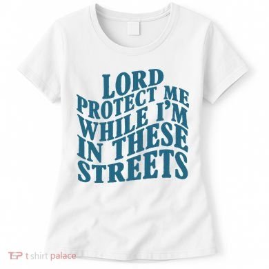 Lord Protect Me While I'm In These Streets Funny Women's T-Shirt