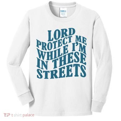 Lord Protect Me While I'm In These Streets Funny Kids Long Sleeve Shirt