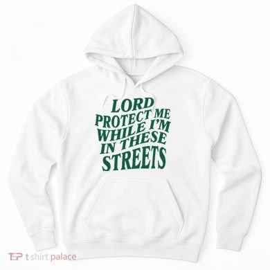 Lord Protect Me While Im In These Streets Hoodie