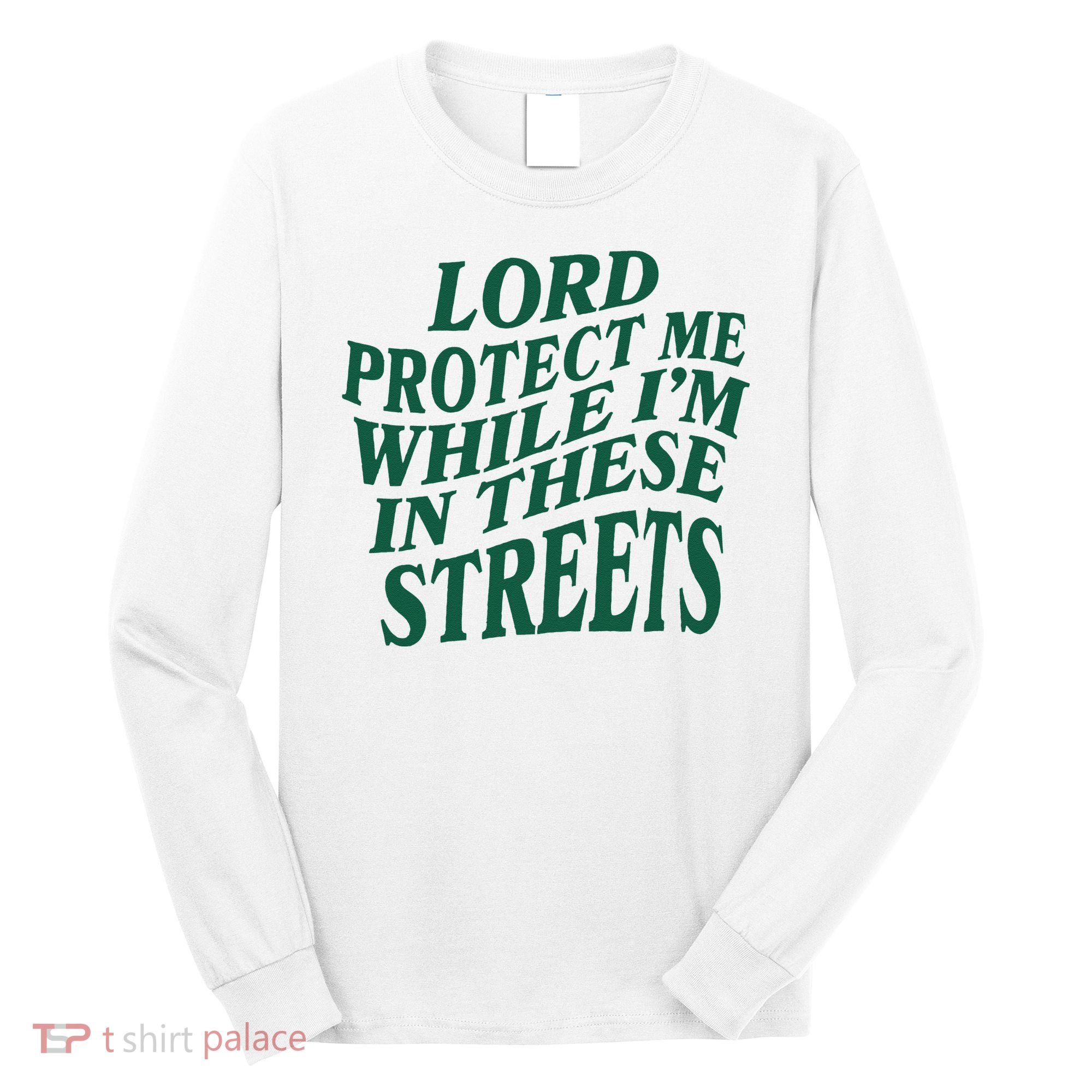 Lord Protect Me While Im In These Streets Long Sleeve Shirt