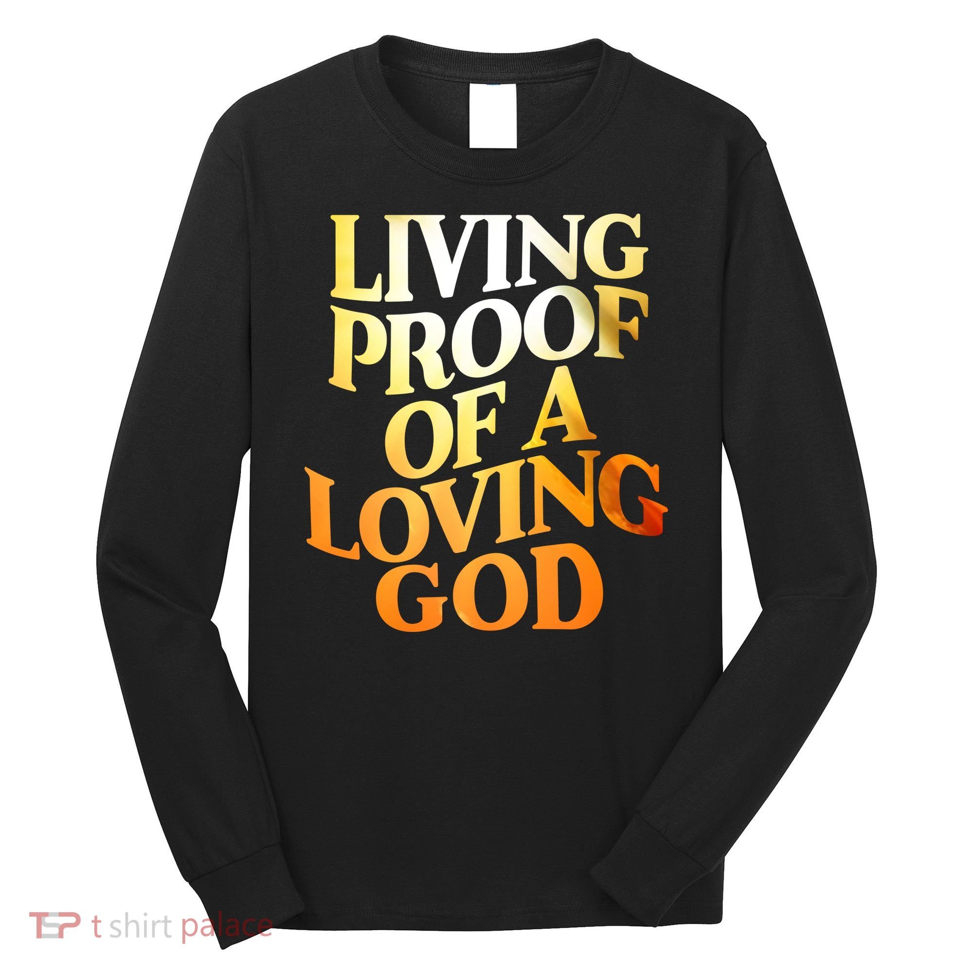 Living Proof Of A Loving God Long Sleeve Shirt
